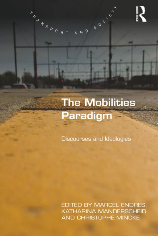 The Mobilities Paradigm: Discourses and Ideologies (Transport and Society)