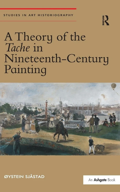 A Theory of the Tache in Nineteenth-Century Painting (Studies in Art Historiography)