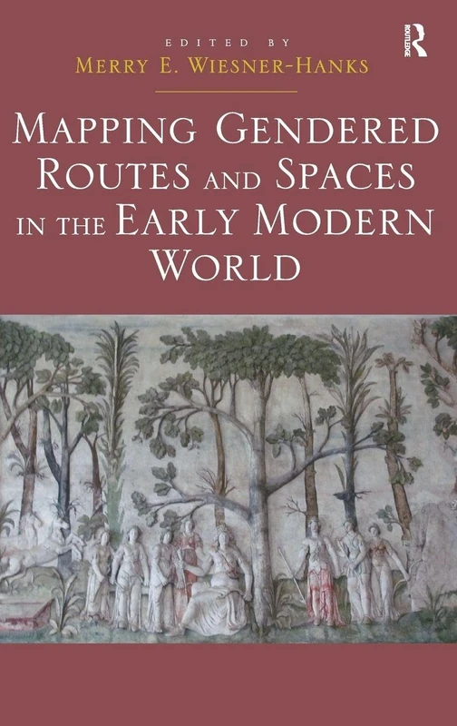 Routledge - Mapping Gendered Routes and Spaces in the Early Modern World