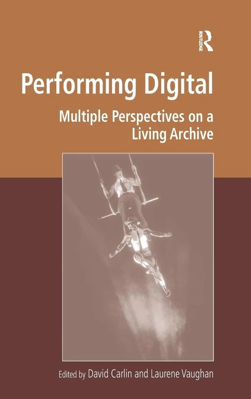 Routledge Performing Digital: Multiple Perspectives on a Living Archive