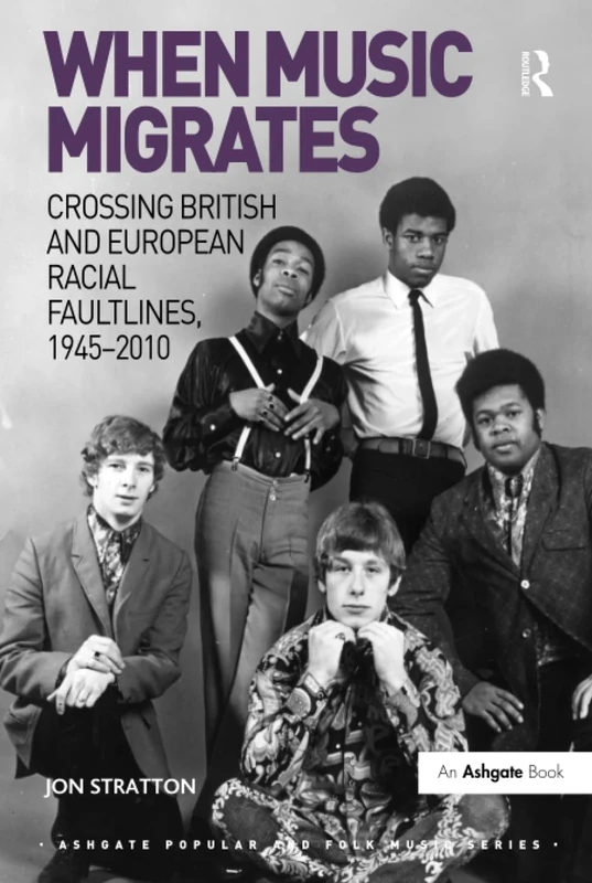 When Music Migrates: Crossing British and European Racial Faultlines, 19452010 (Ashgate Popular and Folk Music Series)