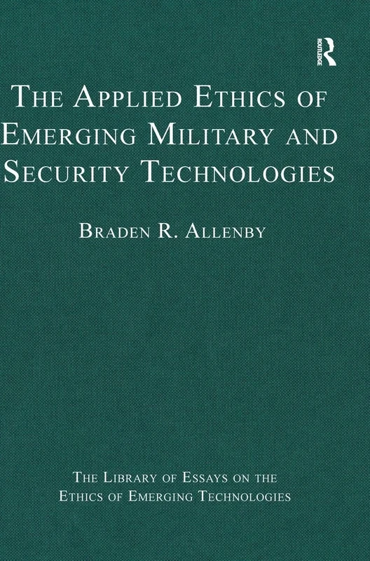 The Applied Ethics of Emerging Military and Security Technologies (The Library of Essays on the Ethics of Emerging Technologies)