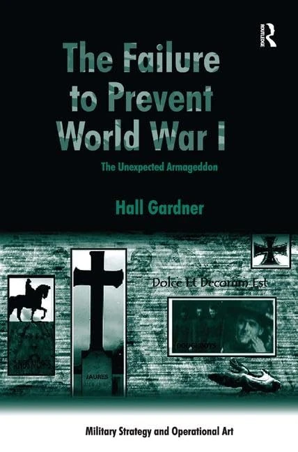 The Failure to Prevent World War I: The Unexpected Armageddon (Military Strategy and Operational Art)