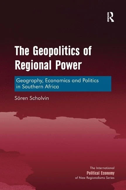 The Geopolitics of Regional Power: Geography, Economics and Politics in Southern Africa (New Regionalisms Series)