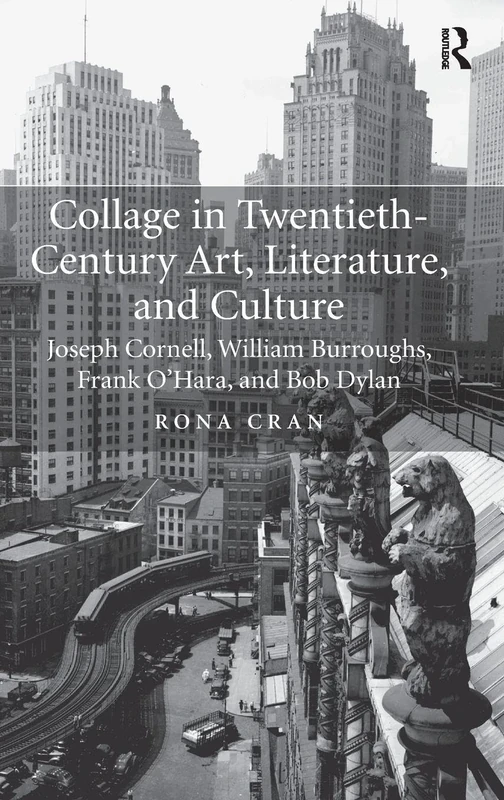 Collage in Twentieth-Century Art, Literature, and Culture: Joseph Cornell, William Burroughs, Frank O’Hara, and Bob Dylan