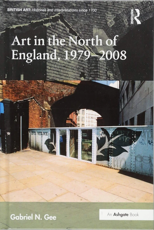 Art in the North of England, 1979-2008 (British Art: Histories and Interpretations since 1700)
