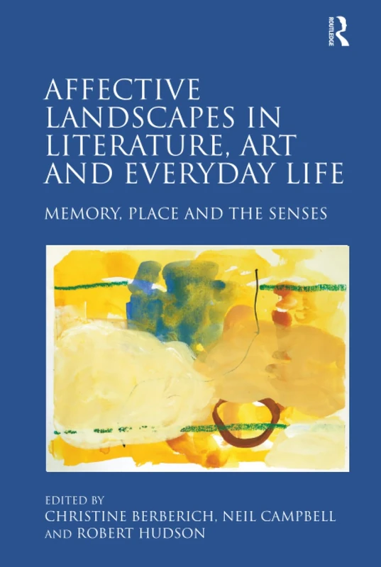 Affective Landscapes in Literature, Art and Everyday Life: Memory, Place and the Senses