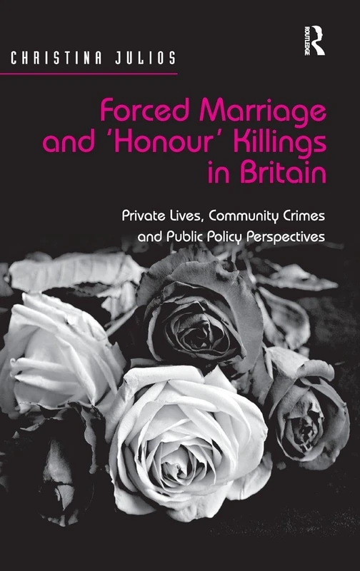 Forced Marriage and 'Honour' Killings in Britain: Private Lives, Community Crimes and Public Policy Perspectives