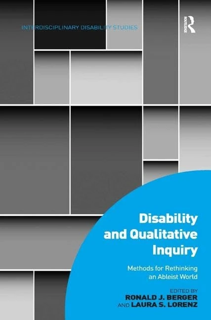 Disability and Qualitative Inquiry: Methods for Rethinking an Ableist World (Interdisciplinary Disability Studies)