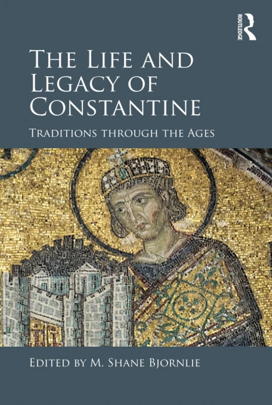 The Life and Legacy of Constantine: Traditions through the Ages