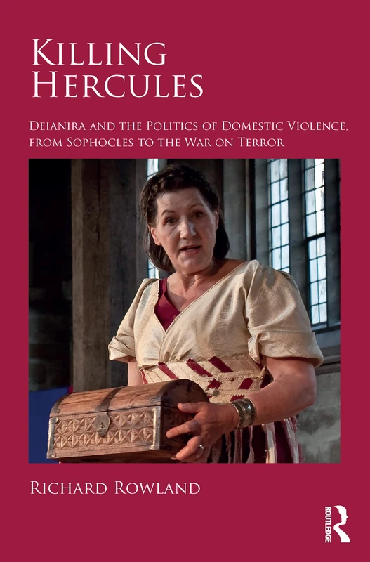 Killing Hercules: Deianira and the Politics of Domestic Violence, from Sophocles to the War on Terror