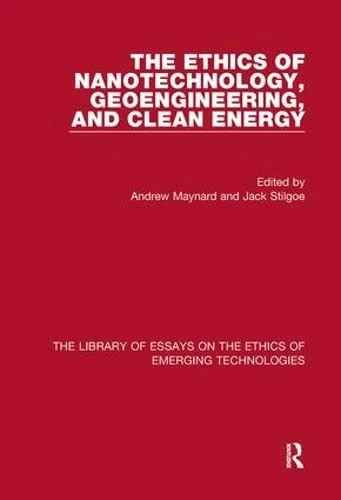 The Ethics of Nanotechnology, Geoengineering, and Clean Energy (Library of Essays on the Ethics of Emerging Technologies)