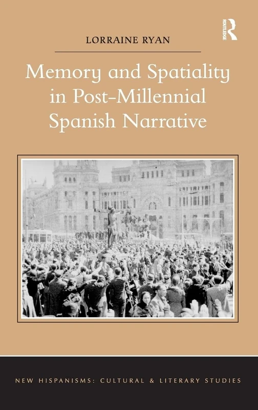 Memory and Spatiality in Post-Millennial Spanish Narrative (New Hispanisms: Cultural and Literary Studies)