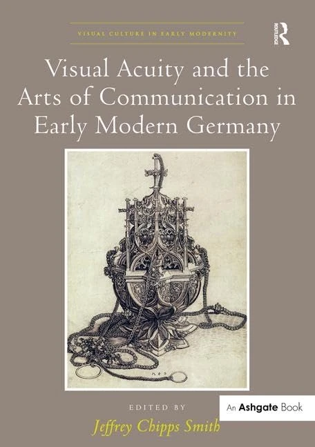 Visual Acuity and the Arts of Communication in Early Modern Germany (Visual Culture in Early Modernity)