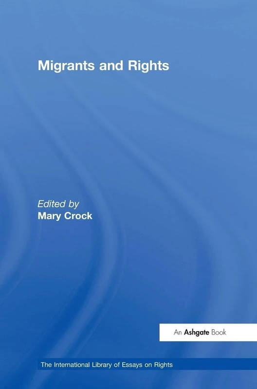 Migrants and Rights (The International Library of Essays on Rights)