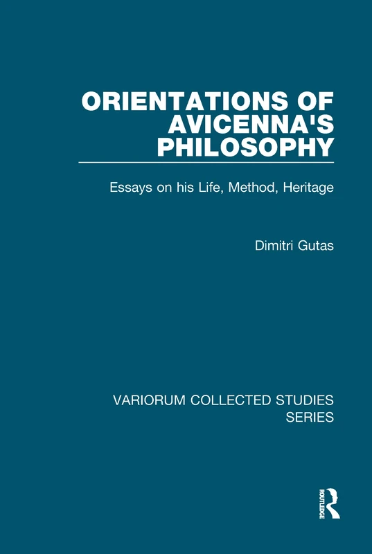 Orientations of Avicenna's Philosophy: Essays on his Life, Method, Heritage (Variorum Collected Studies)
