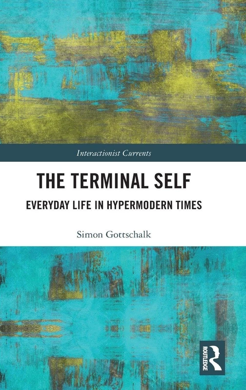 Routledge - The Terminal Self: Everyday Life in Hypermodern Times