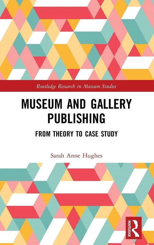 Museum and Gallery Publishing: From Theory to Case Study (Routledge Research in Museum Studies)