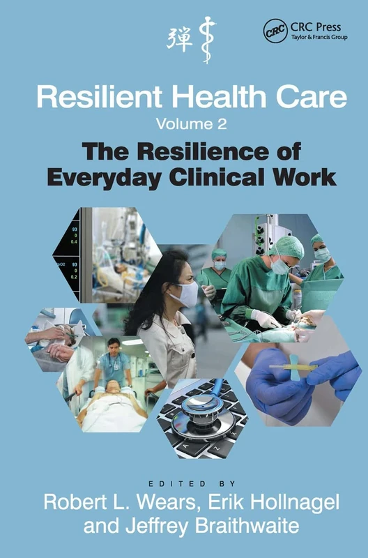 Resilient Health Care, Volume 2: The Resilience of Everyday Clinical Work (Ashgate Studies in Resilience Engineering)