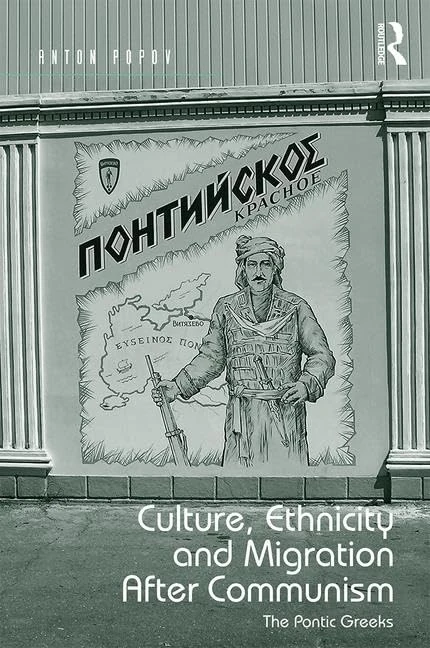 Culture, Ethnicity and Migration After Communism: The Pontic Greeks