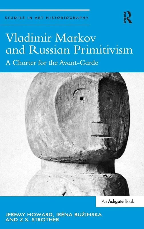 Vladimir Markov and Russian Primitivism: A Charter for the Avant-Garde (Studies in Art Historiography)