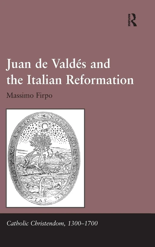 Juan de Valdés and the Italian Reformation (Catholic Christendom, 1300-1700)