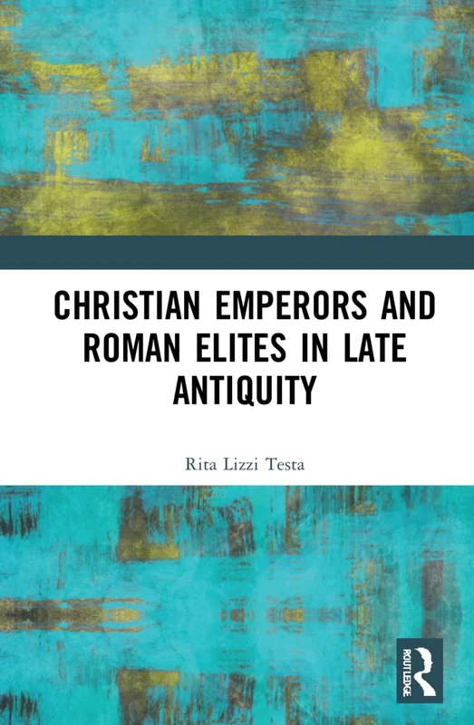 Routledge Christian Emperors and Roman Elites in Late Antiquity