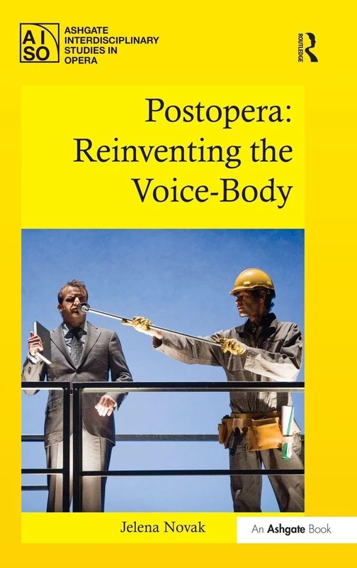 Postopera: Reinventing the Voice-Body (Ashgate Interdisciplinary Studies in Opera)