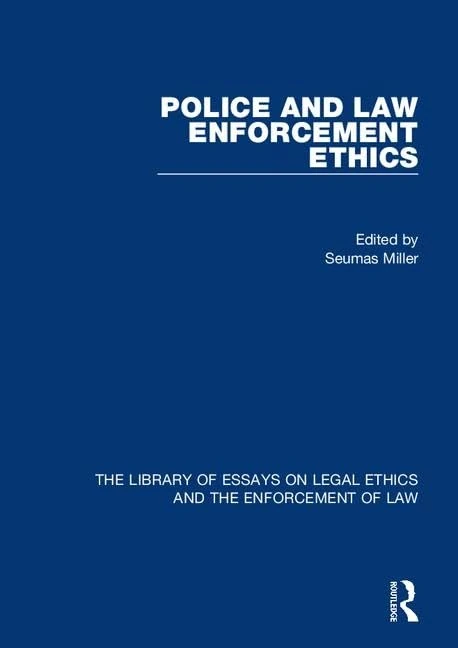 Police and Law Enforcement Ethics (The Library of Essays on Legal Ethics and the Enforcement of Law)