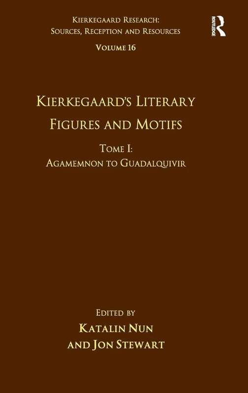 Volume 16, Tome I: Kierkegaard's Literary Figures and Motifs: Agamemnon to Guadalquivir: 1 (Kierkegaard Research: Sources, Reception and Resources)