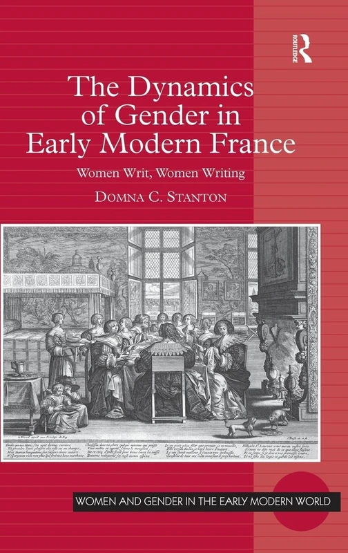 The Dynamics of Gender in Early Modern France: Women Writ, Women Writing (Women and Gender in the Early Modern World)