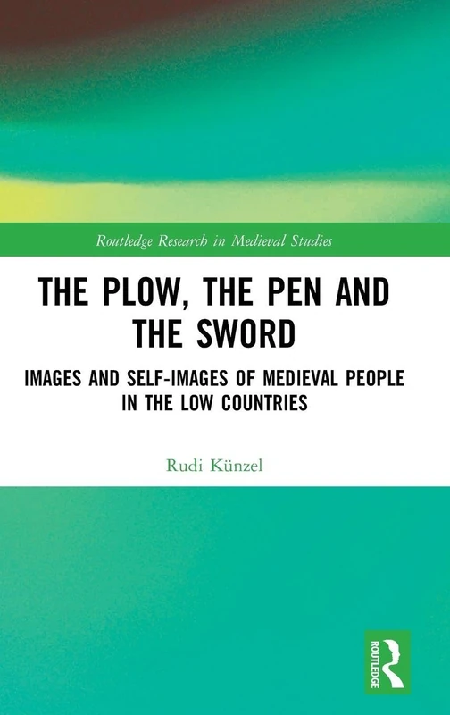 The Plow, the Pen and the Sword: Images and Self-Images of Medieval People in the Low Countries: 12 (Routledge Research in Medieval Studies)