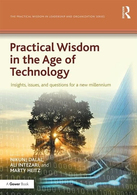 Practical Wisdom in the Age of Technology: Insights, issues, and questions for a new millennium (The Practical Wisdom in Leadership and Organization Series)