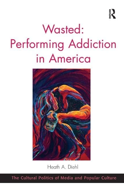Wasted: Performing Addiction in America - Routledge Books