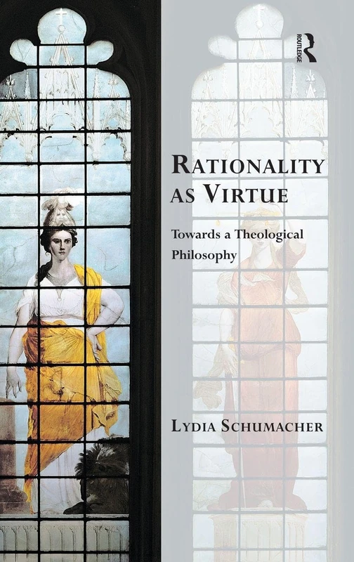 Routledge - Rationality as Virtue: Towards a Theological Philosophy