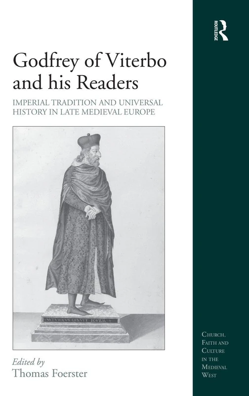 Godfrey of Viterbo and his Readers: Imperial Tradition and Universal History in Late Medieval Europe (Church, Faith and Culture in the Medieval West)