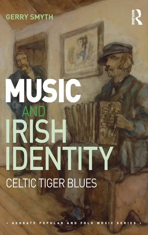 Music and Irish Identity: Celtic Tiger Blues (Ashgate Popular and Folk Music Series)