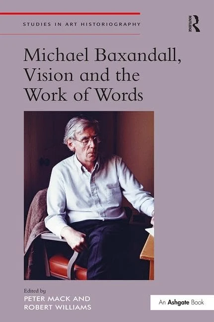 Michael Baxandall, Vision and the Work of Words (Studies in Art Historiography)