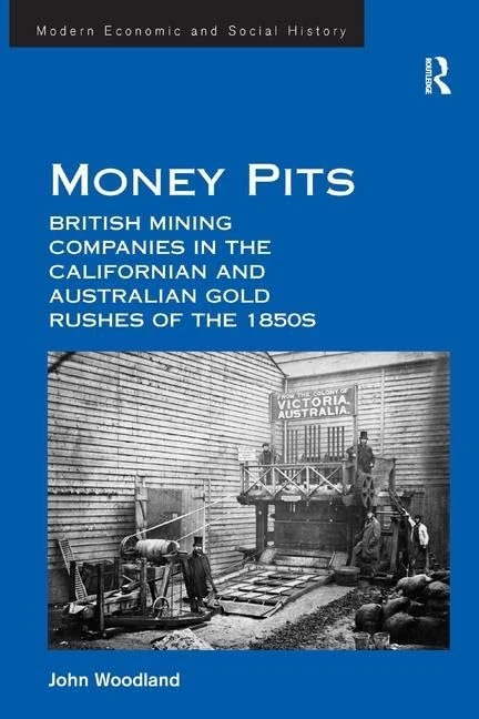 Money Pits: British Mining Companies in the Californian and Australian Gold Rushes of the 1850s (Modern Economic and Social History)