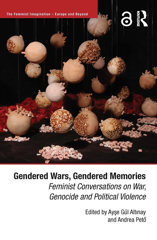 Gendered Wars, Gendered Memories: Feminist Conversations on War, Genocide and Political Violence (The Feminist Imagination - Europe and Beyond)