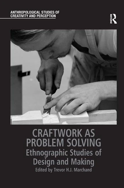 Craftwork as Problem Solving: Ethnographic Studies of Design and Making (Anthropological Studies of Creativity and Perception)