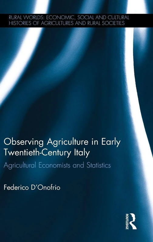 Observing Agriculture in Early Twentieth-Century Italy: Agricultural economists and statistics (Rural Worlds)