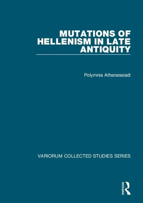 Mutations of Hellenism in Late Antiquity (Variorum Collected Studies)