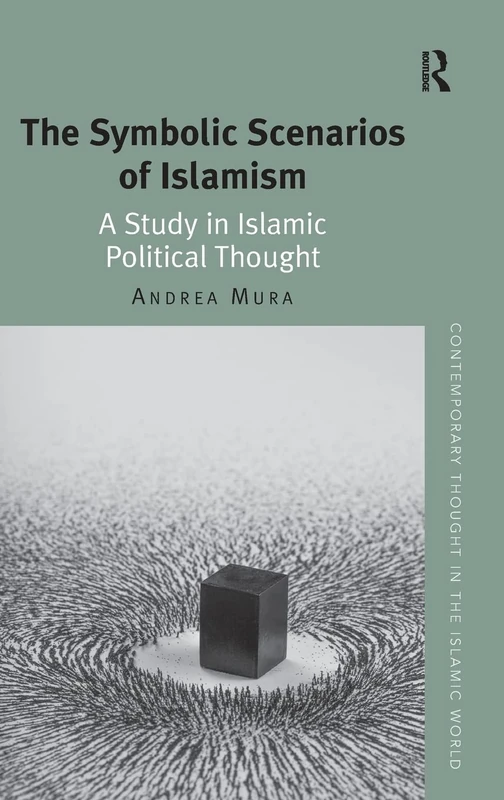 The Symbolic Scenarios of Islamism: A Study in Islamic Political Thought (Contemporary Thought in the Islamic World)