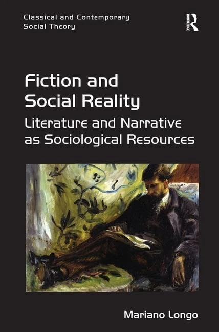 Fiction and Social Reality: Literature and Narrative as Sociological Resources (Classical and Contemporary Social Theory)