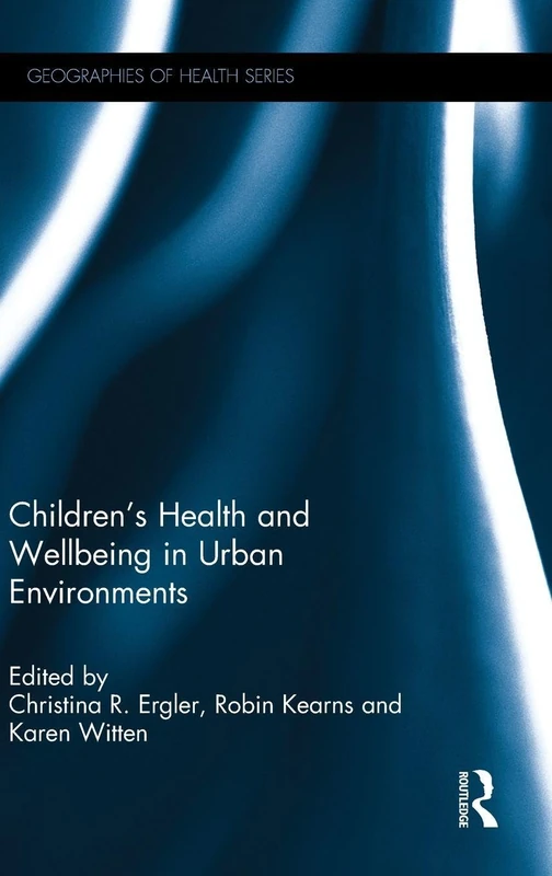 Children's Health and Wellbeing in Urban Environments (Geographies of Health Series)