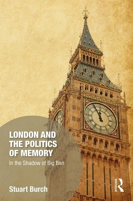 London and the Politics of Memory: In the Shadow of Big Ben (Memory Studies: Global Constellations)