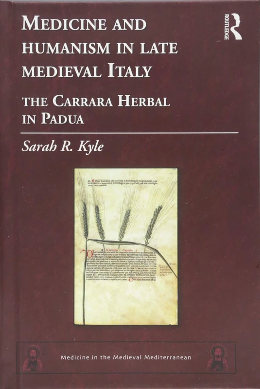 Medicine and Humanism in Late Medieval Italy: The Carrara Herbal in Padua: 8 (Medicine in the Medieval Mediterranean)