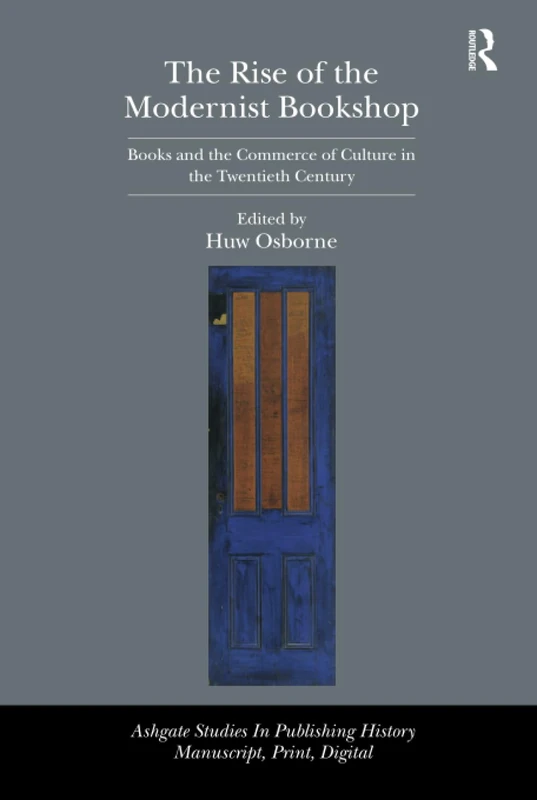 The Rise of the Modernist Bookshop: Books and the Commerce of Culture in the Twentieth Century (Studies in Publishing History: Manuscript, Print, Digital)