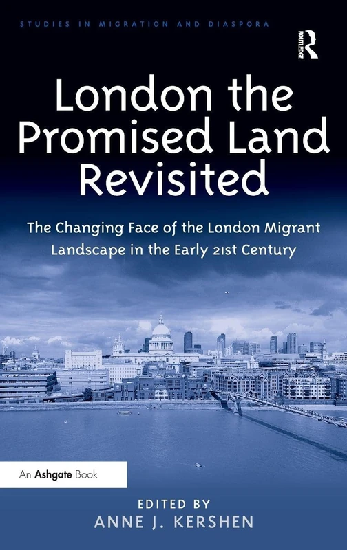 London the Promised Land Revisited: The Changing Face of the London Migrant Landscape in the Early 21st Century (Studies in Migration and Diaspora)